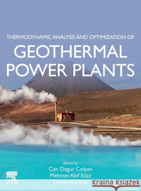 Thermodynamic Analysis and Optimization of Geothermal Power Plants Can Ozgur Colpan Mehmet Akif Ezan Onder Kizilkan 9780128210376