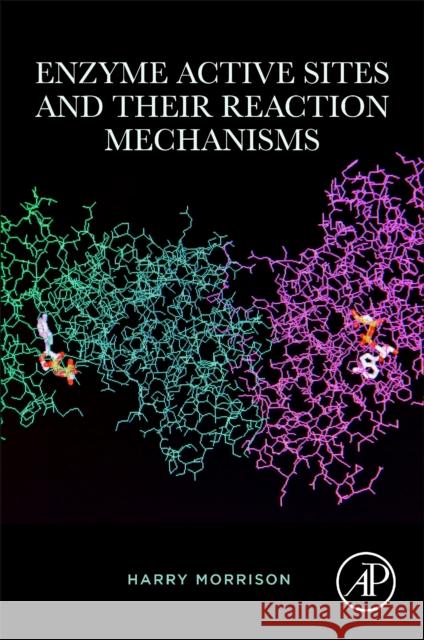 Enzyme Active Sites and Their Reaction Mechanisms Harry Morrison 9780128210673 Academic Press