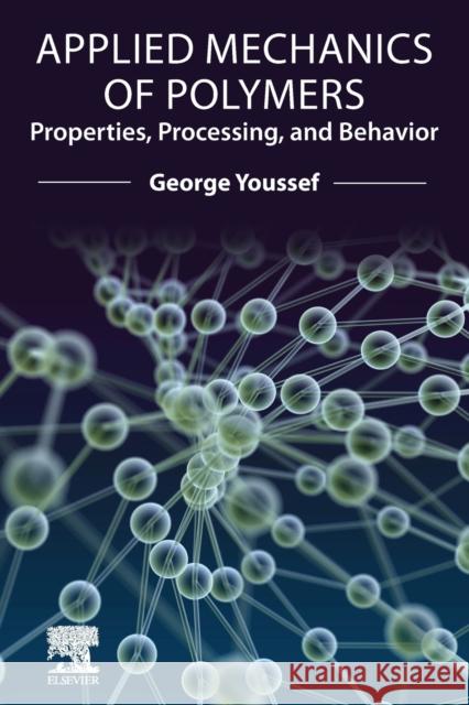 Applied Mechanics of Polymers: Properties, Processing, and Behavior George Youssef 9780128210789 Elsevier