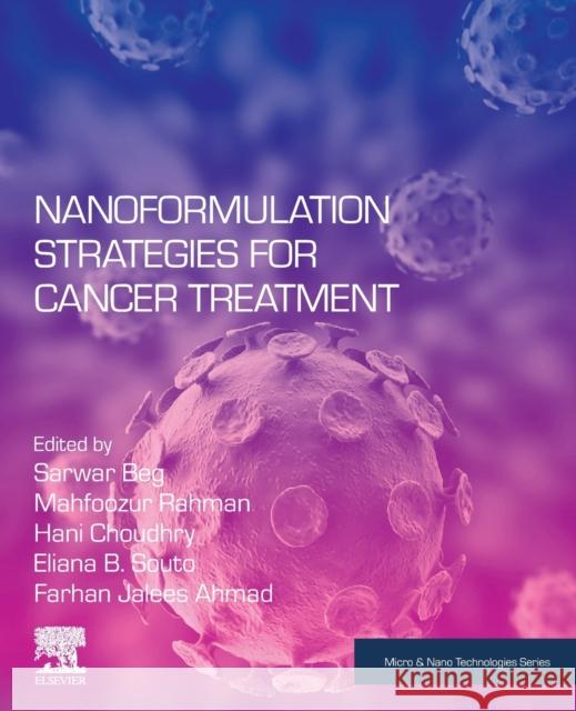 Nanoformulation Strategies for Cancer Treatment Sarwar Beg Mahfoozur Rahman Hani Choudhry 9780128210956