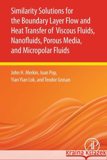 Similarity Solutions for the Boundary Layer Flow and Heat Transfer of Viscous Fluids, Nanofluids, Porous Media, and Micropolar Fluids Merkin, John H. 9780128211885 Academic Press