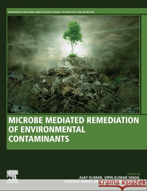 Microbe Mediated Remediation of Environmental Contaminants Ajay Kumar Vipin Kumar Singh Pardeep Singh 9780128211991