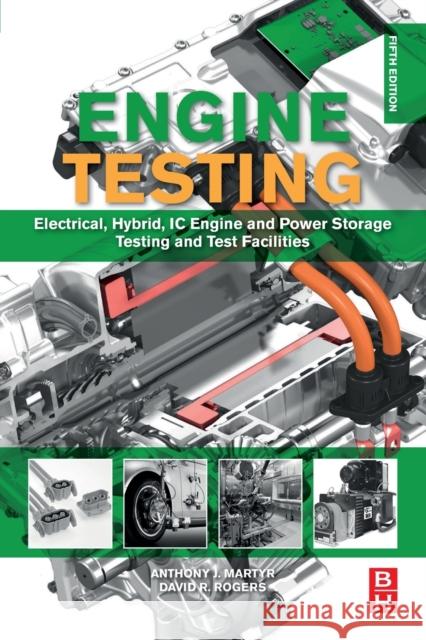 Engine Testing: Electrical, Hybrid, IC Engine and Power Storage Testing and Test Facilities A. J. Martyr David R. Rogers 9780128212264