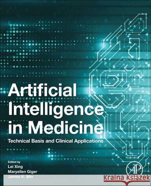 Artificial Intelligence in Medicine: Technical Basis and Clinical Applications Lei Xing Maryellen Giger James K. Min 9780128212592 Academic Press