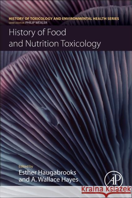 History of Food and Nutrition Toxicology Esther Haugabrooks A. Wallace Hayes 9780128212615 Academic Press