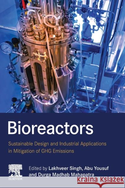 Bioreactors: Sustainable Design and Industrial Applications in Mitigation of Ghg Emissions Lakhveer Singh Abu Yousuf Durga Madhab Mahapatra 9780128212646 Academic Press