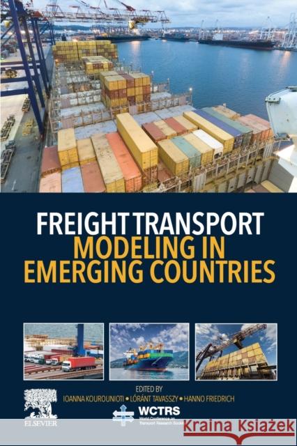 Freight Transport Modeling in Emerging Countries Lorant Tavasszy Ioanna Kourounioti Hanno Friedrich 9780128212684 Elsevier