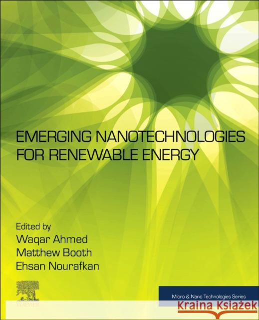 Emerging Nanotechnologies for Renewable Energy Waqar Ahmed Matthew Booth Ehsan Nourafkan 9780128213469 Elsevier