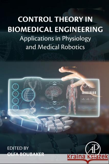 Control Theory in Biomedical Engineering: Applications in Physiology and Medical Robotics Olfa Boubaker 9780128213506 Academic Press