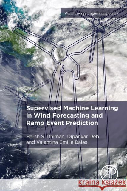 Supervised Machine Learning in Wind Forecasting and Ramp Event Prediction Harsh S. Dhiman Dipankar Deb Valentina Emilia Balas 9780128213537 Academic Press