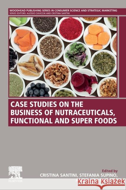 Case Studies on the Business of Nutraceuticals, Functional and Super Foods Santini, Cristina 9780128214084