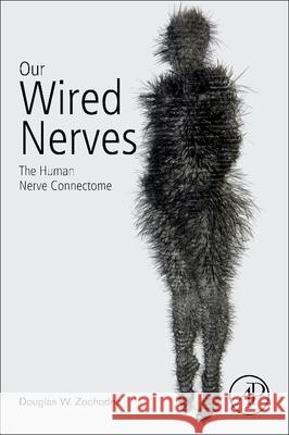 Our Wired Nerves: The Human Nerve Connectome Douglas W. Zochodne 9780128214879 Academic Press