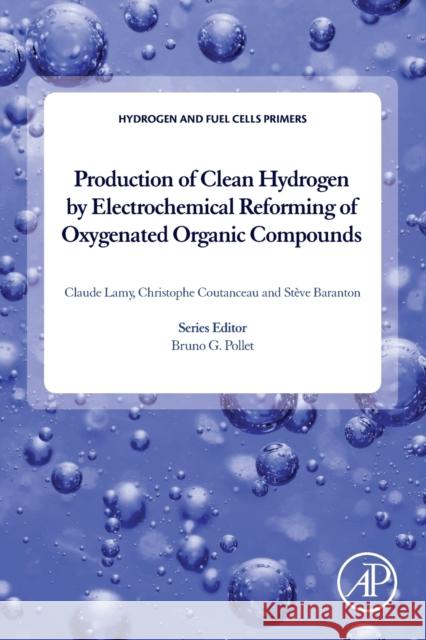 Production of Clean Hydrogen by Electrochemical Reforming of Oxygenated Organic Compounds Claude Lamy Christophe Coutanceau Steve Baranton 9780128215005