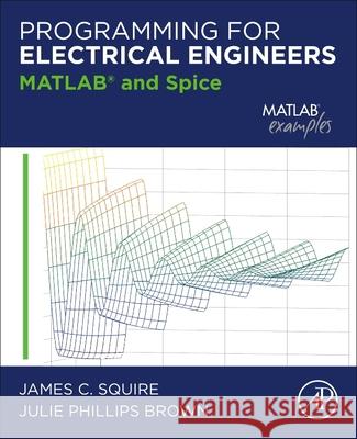 Programming for Electrical Engineers: MATLAB and Spice James C. Squire Julie Phillips Brown 9780128215029 Academic Press