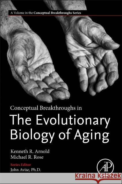 Conceptual Breakthroughs in the Evolutionary Biology of Aging Michael R. Rose Kenneth Arnold John C. Avise 9780128215456