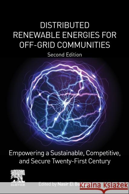 Distributed Renewable Energies for Off-Grid Communities: Empowering a Sustainable, Competitive, and Secure Twenty-First Century Nasir E Daniele Pagani Thamer Mohamed 9780128216057 Elsevier