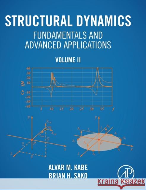 Structural Dynamics Fundamentals and Advanced Applications, Volume II: Volume II Kabe, Alvar M. 9780128216156