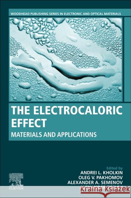 The Electrocaloric Effect: Materials and Applications Andrei Kholkin Oleg V. Pakhomov Alexander A. Semenov 9780128216477