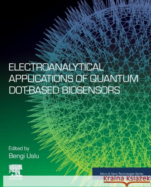 Electroanalytical Applications of Quantum Dot-Based Biosensors Uslu, Bengi 9780128216705