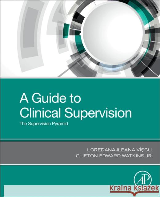 A Guide to Clinical Supervision: The Supervision Pyramid Viscu, Loredana-Ileana 9780128217177 