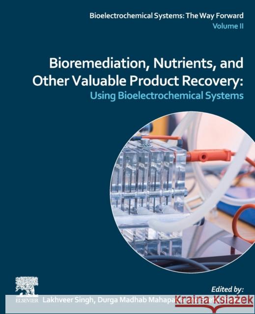 Bioremediation, Nutrients, and Other Valuable Product Recovery: Using Bioelectrochemical Systems. Singh, Lakhveer 9780128217290 Elsevier