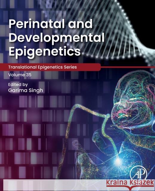 Perinatal and Developmental Epigenetics: Volume 35 Singh, Garima 9780128217856