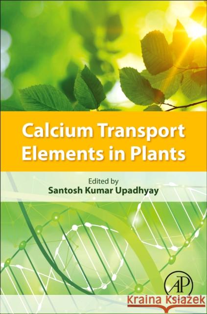 Calcium Transport Elements in Plants Santosh Kumar Upadhyay 9780128217924