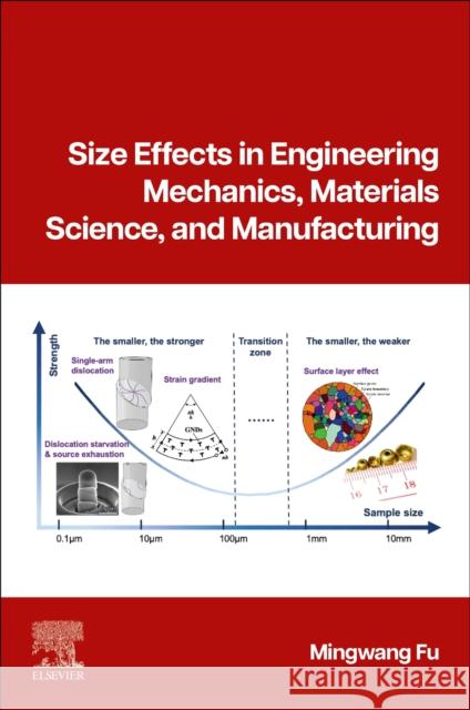 Size Effects in Engineering Mechanics and Manufacturing Mingwang Fu 9780128218129 Elsevier