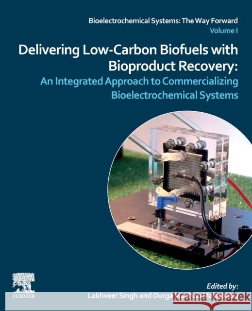 Delivering Low-Carbon Biofuels with Bioproduct Recovery: An Integrated Approach to Commercializing Bioelectrochemical Systems Lakhveer Singh Durga Madhab Mahapatra 9780128218419