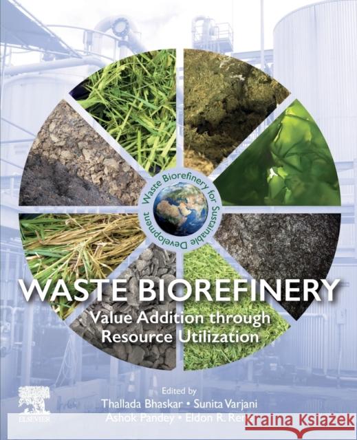 Waste Biorefinery: Value Addition Through Resource Utilization Bhaskar, Thallada 9780128218792