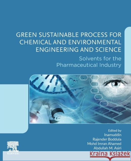 Green Sustainable Process for Chemical and Environmental Engineering and Science: Solvents for the Pharmaceutical Industry Inamuddin                                Rajender Boddula Mohd Imran Ahamed 9780128218853