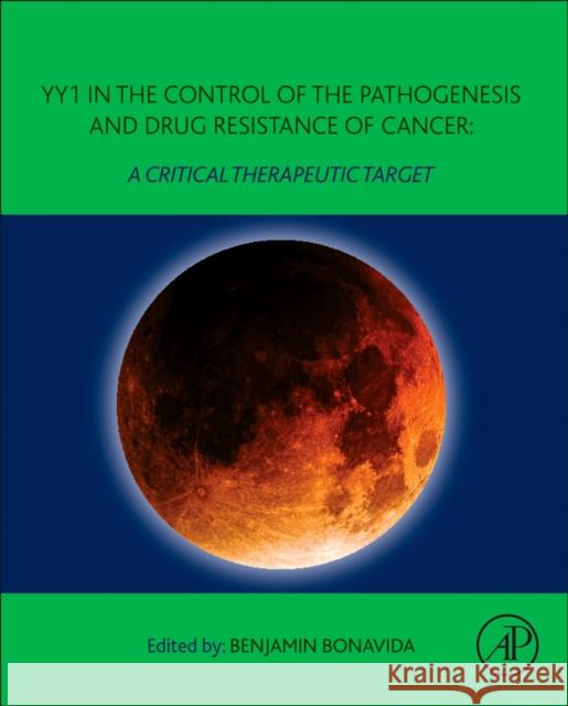 Yy1 Is Pivotal in the Control of the Pathogenesis and Drug Resistance of Cancer: A Critical Therapeutic Target Benjamin Bonavida 9780128219096 Academic Press