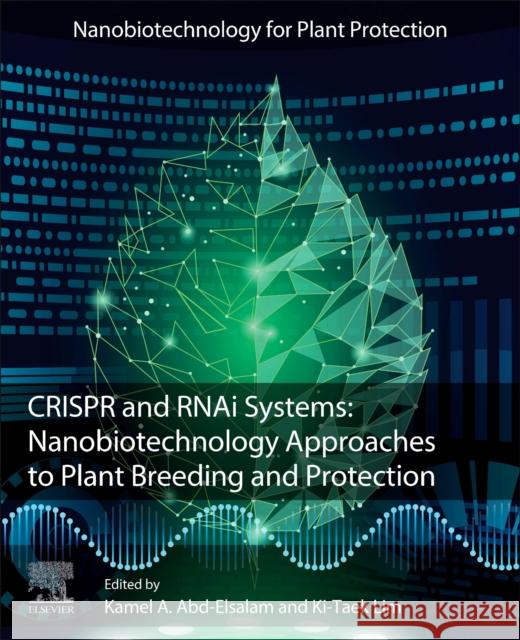 Crispr and Rnai Systems: Nanobiotechnology Approaches to Plant Breeding and Protection Kamel A. Abd-Elsalam Ki-Taek Lim 9780128219102