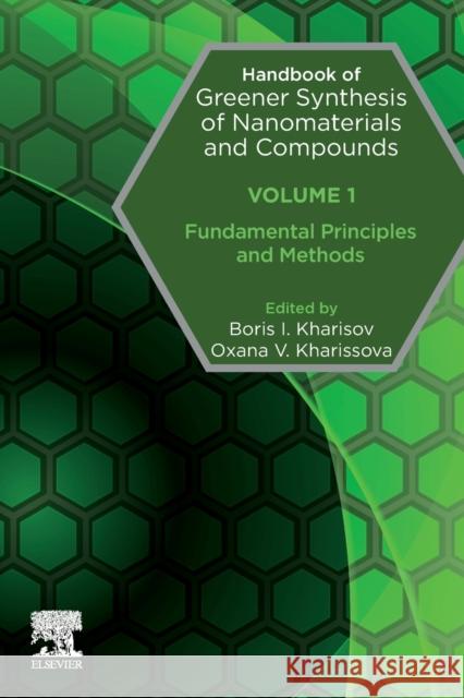 Handbook of Greener Synthesis of Nanomaterials and Compounds: Volume 1: Fundamental Principles and Methods Boris I. Kharisov Oxana V. Kharissova 9780128219386 Elsevier