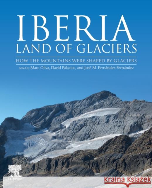 Iberia, Land of Glaciers: How the Mountains Were Shaped by Glaciers Oliva, Marc 9780128219416 Elsevier