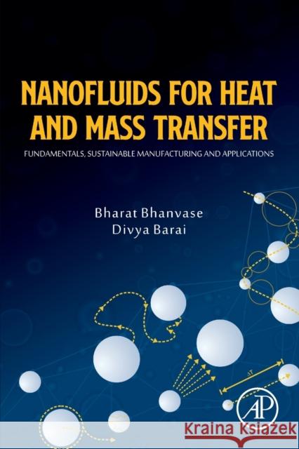 Nanofluids for Heat and Mass Transfer: Fundamentals, Sustainable Manufacturing and Applications Bhanvase, Bharat 9780128219553