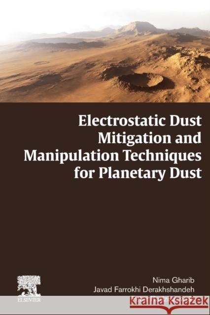 Electrostatic Dust Mitigation and Manipulation Techniques for Planetary Dust Nima Gharib Javad Farrokh Peter Radziszewski 9780128219751 Elsevier