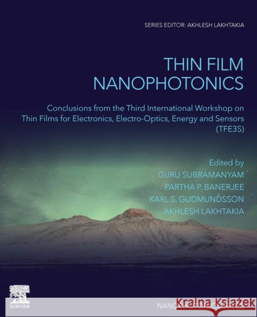 Thin Film Nanophotonics: Conclusions from the Third International Workshop on Thin Films for Electronics, Electro-Optics, Energy and Sensors (T Partha Banerjee Guru Subramanyam Karl Gudmundsson 9780128220856 Elsevier