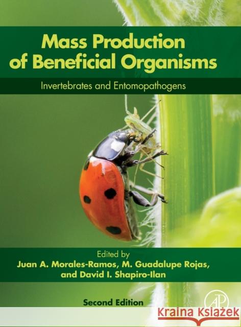 Mass Production of Beneficial Organisms: Invertebrates and Entomopathogens Juan A. Morales-Ramos M. Guadalupe Rojas David I. Shapiro-Ilan 9780128221068 Academic Press