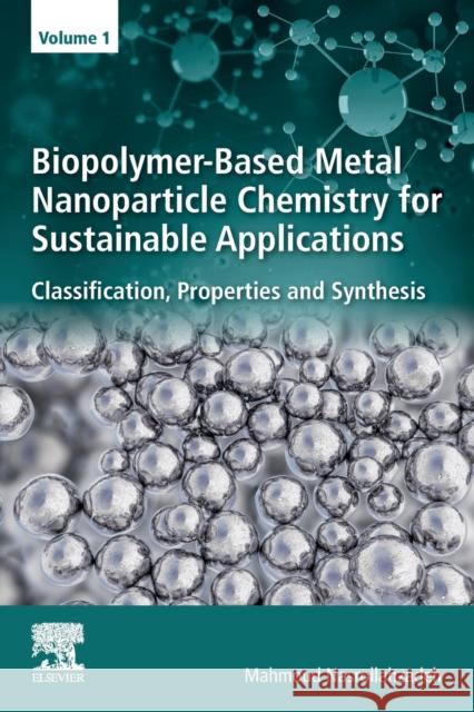 Biopolymer-Based Metal Nanoparticle Chemistry for Sustainable Applications: Volume 1: Classification, Properties and Synthesis Nasrollahzadeh, Mahmoud 9780128221082