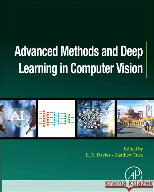 Advanced Methods and Deep Learning in Computer Vision E. R. Davies Octavia Camps Matthew Turk 9780128221099 Academic Press