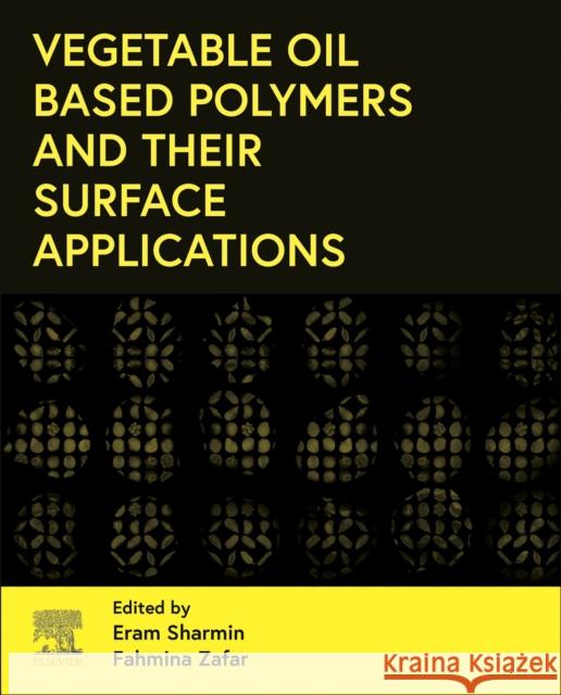 Vegetable Oil-Based Polymers and Their Surface Applications Eram Sharmin Fahmina Zafar 9780128221891 Elsevier