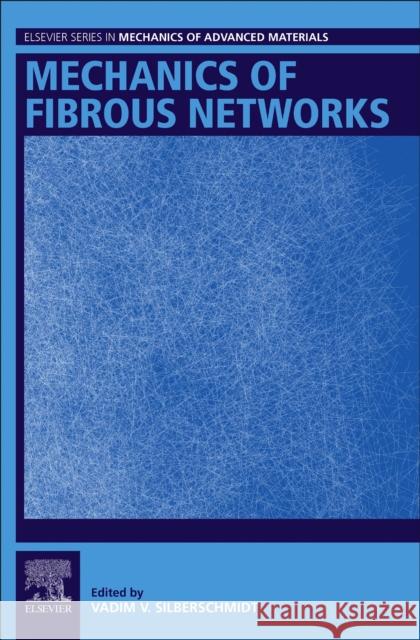 Mechanics of Fibrous Networks Vadim V. Silberschmidt 9780128222072