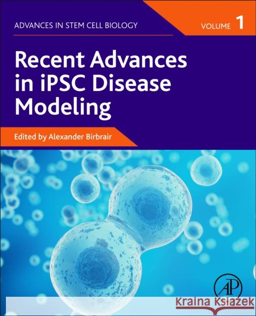 Recent Advances in Ipsc Disease Modeling, Volume 1 Alexander Birbrair 9780128222270