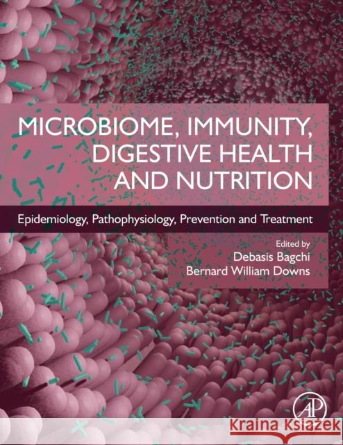 Microbiome, Immunity, Digestive Health and Nutrition: Epidemiology, Pathophysiology, Prevention and Treatment Debasis Bagchi Bernard W. Downs 9780128222386 Academic Press