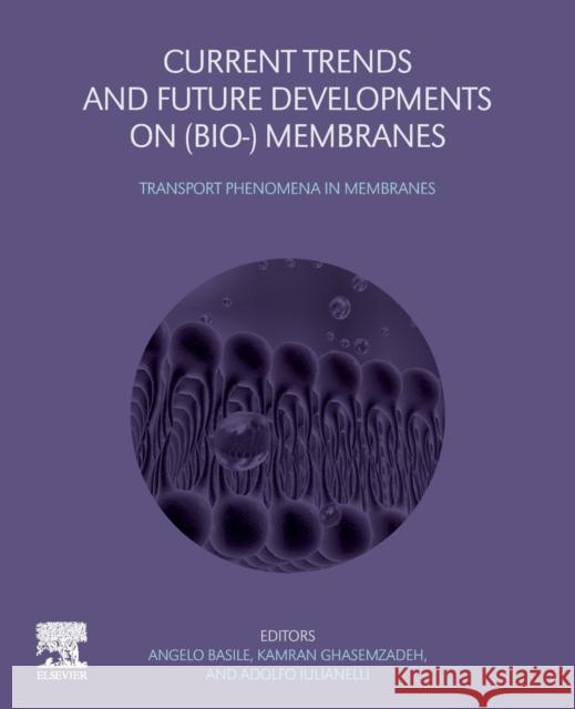 Current Trends and Future Developments on (Bio-) Membranes: Transport Phenomena in Membranes Angelo Basile Kamran Ghasemzadeh 9780128222577 Elsevier