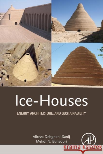 Ice-Houses: Energy, Architecture, and Sustainability Mehdi N. Bahadori Alireza Dehghani-Sanij 9780128222751