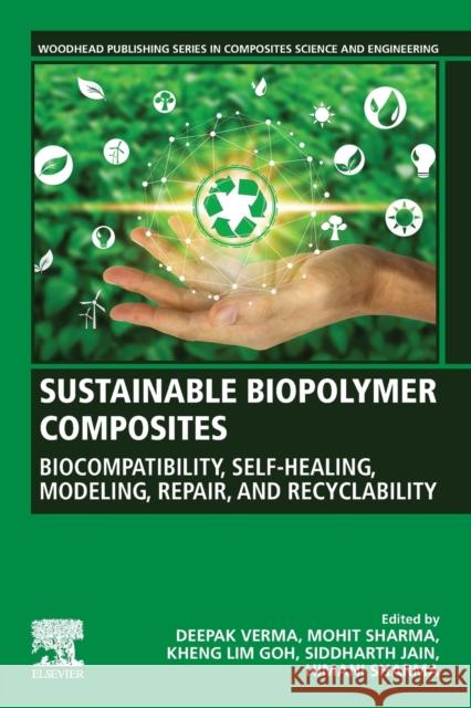 Sustainable Biopolymer Composites: Biocompatibility, Self-Healing, Modeling, Repair and Recyclability Deepak Verma Mohit Sharma Kheng Lim Goh 9780128222911