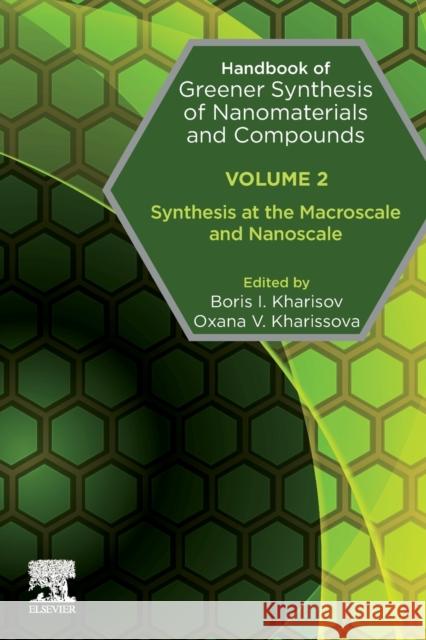 Handbook of Greener Synthesis of Nanomaterials and Compounds: Volume 2: Synthesis at the Macroscale and Nanoscale Boris I. Kharisov Oxana V. Kharissova 9780128224465