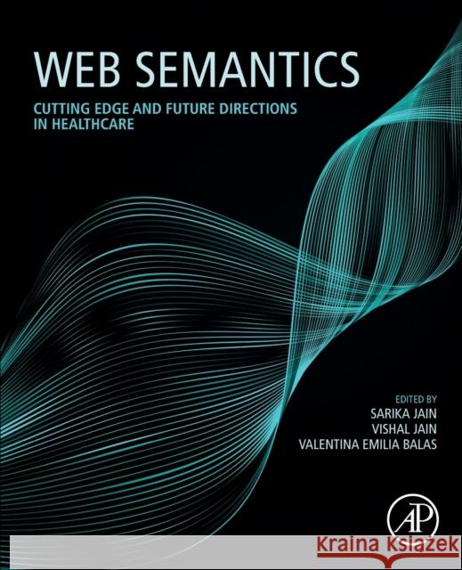 Web Semantics: Cutting Edge and Future Directions in Healthcare Sarika Jain Vishal Jain Valentina E. Balas 9780128224687 Academic Press